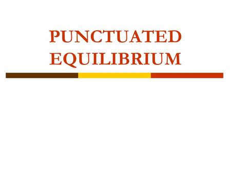 PUNCTUATED EQUILIBRIUM. NEO-DARWINISM  Evolutionary change is both slow and gradual  Resulting from the accumulation of many small genetic changes favoured.