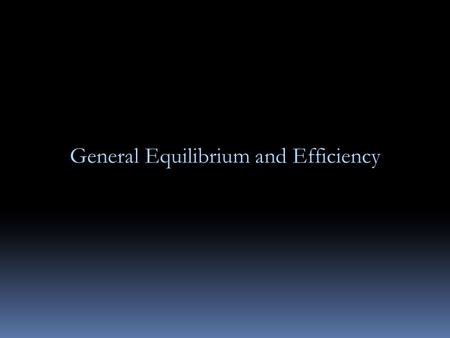 General Equilibrium and Efficiency. General Equilibrium Analysis is the study of the simultaneous determination of prices and quantities in all relevant.