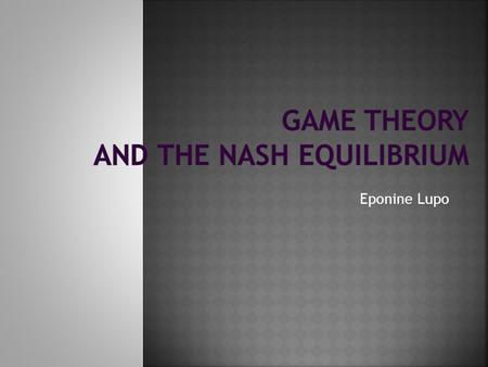 Eponine Lupo.  Game Theory is a mathematical theory that deals with models of conflict and cooperation.  It is a precise and logical description of.