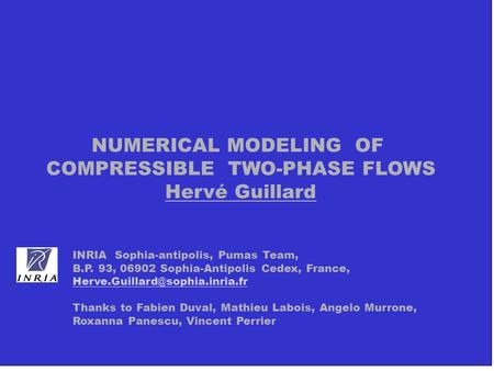 NUMERICAL MODELING OF COMPRESSIBLE TWO-PHASE FLOWS Hervé Guillard INRIA Sophia-antipolis, Pumas Team, B.P. 93, 06902 Sophia-Antipolis Cedex, France,