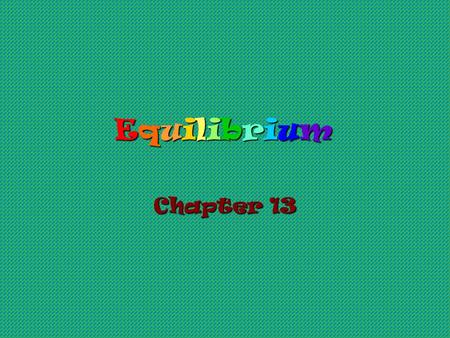 Equilibrium Chapter 13. What Is It? The state where concentrations of all reactants and products remain constant with time. At the molecular level, the.