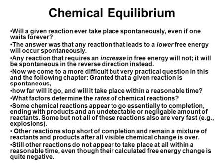 Chemical Equilibrium Will a given reaction ever take place spontaneously, even if one waits forever? The answer was that any reaction that leads to a lower.