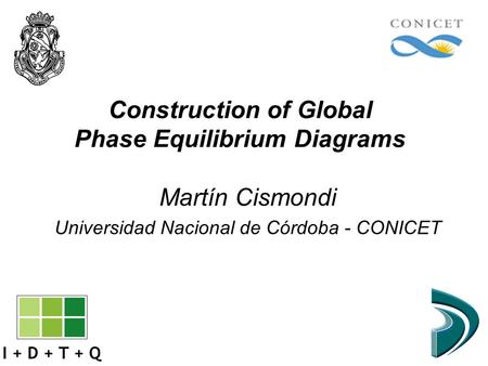 Construction of Global Phase Equilibrium Diagrams Martín Cismondi Universidad Nacional de Córdoba - CONICET.