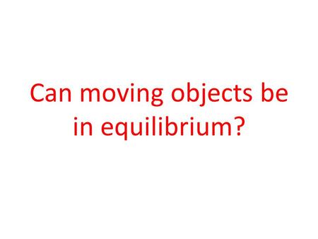 Can moving objects be in equilibrium?. EQUILIBRIUM We have seen that objects in Physics fall into two categories: those that are in equilibrium, and those.