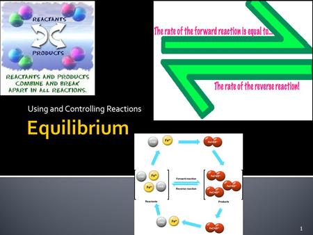 Using and Controlling Reactions 1.  Most chemical reactions don’t go to completion.  Instead with the right conditions they will reach a balance between.