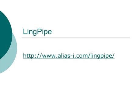 LingPipe  Does a variety of tasks  Tokenization  Part of Speech Tagging  Named Entity Detection  Clustering  Identifies.