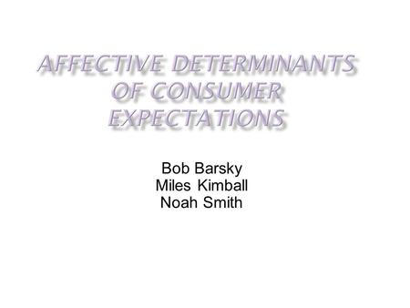 Bob Barsky Miles Kimball Noah Smith. Two Polar Views of Consumer Confidence in Macroeconomics –Information –Animal Spirits Issues in Cognitive Psychology.