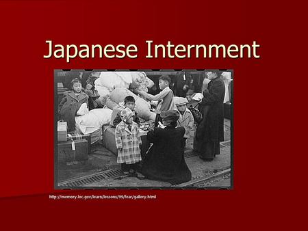 Japanese Internment http://memory.loc.gov/learn/lessons/99/fear/gallery.html.