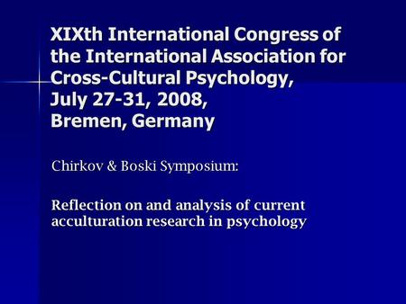 XIXth International Congress of the International Association for Cross-Cultural Psychology, July 27-31, 2008, Bremen, Germany Chirkov & Boski Symposium: