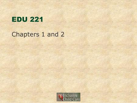 EDU 221 Chapters 1 and 2. What is it? Inclusion is any opportunity for children with disabilities to play & interact with, grow & learn alongside children.