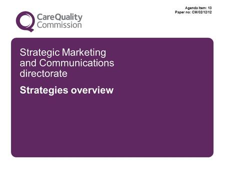 Strategic Marketing and Communications directorate Strategies overview Agenda Item: 13 Paper no: CM/02/12/12.