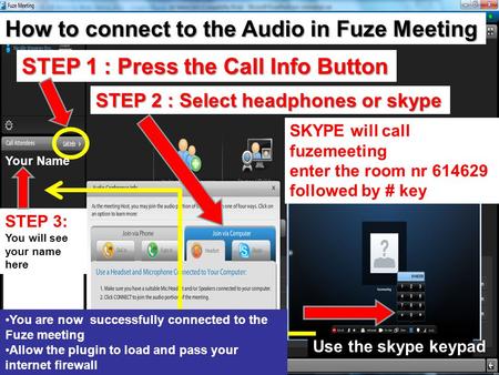 STEP 1 : Press the Call Info Button STEP 2 : Select headphones or skype SKYPE will call fuzemeeting enter the room nr 614629 followed by # key How to connect.