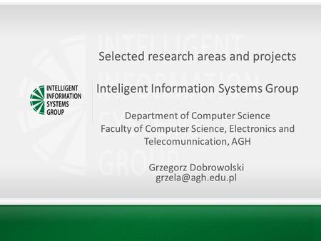 Selected research areas and projects Inteligent Information Systems Group Department of Computer Science Faculty of Computer Science, Electronics and Telecomunnication,