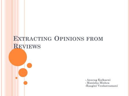 E XTRACTING O PINIONS FROM R EVIEWS - Anurag Kulkarni - Manisha Mishra -Raagini Venkatramani.