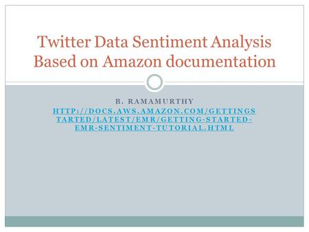 B. RAMAMURTHY  TARTED/LATEST/EMR/GETTING-STARTED- EMR-SENTIMENT-TUTORIAL.HTML Twitter Data Sentiment Analysis Based.