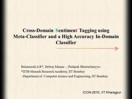 Cross-Domain Sentiment Tagging using Meta-Classifier and a High Accuracy In-Domain Classifier Balamurali A R*, Debraj Manna~, Pushpak Bhattacharyya~ *IITB-Monash.