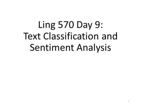 Ling 570 Day 9: Text Classification and Sentiment Analysis 1.