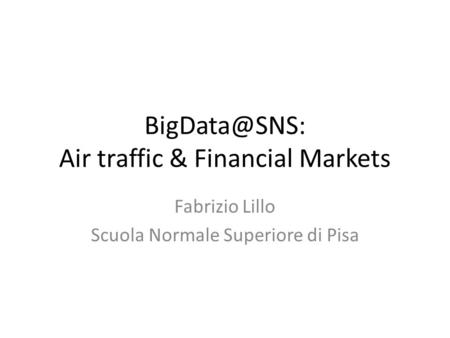 Air traffic & Financial Markets Fabrizio Lillo Scuola Normale Superiore di Pisa.