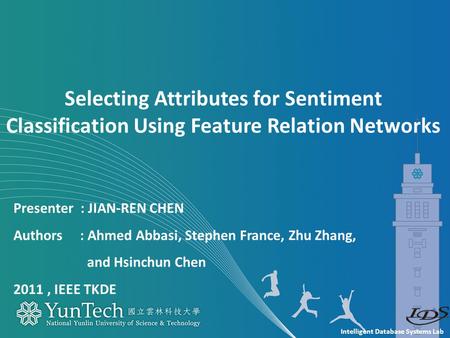 Intelligent Database Systems Lab Presenter : JIAN-REN CHEN Authors : Ahmed Abbasi, Stephen France, Zhu Zhang, and Hsinchun Chen 2011, IEEE TKDE Selecting.