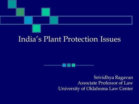 India’s Plant Protection Issues Srividhya Ragavan Associate Professor of Law University of Oklahoma Law Center.