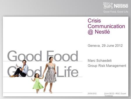 Crisis Nestlé Geneva, 29 June 2012 Marc Schaedeli Group Risk Management 29/06/2012Joint OECD / IRGC Expert Workshop.