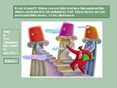 This is YOU climbing the stairs of success. Hi AP Peeps!!! When you see this text box throughout the slides, pretend it is ME talking to you! These boxes.