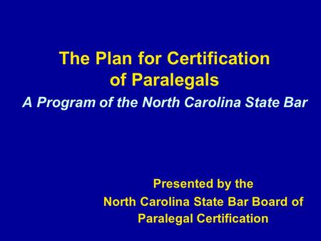 The Plan for Certification of Paralegals A Program of the North Carolina State Bar Presented by the North Carolina State Bar Board of Paralegal Certification.