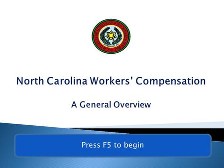 North Carolina Workers’ Compensation A General Overview 1 Press F5 to begin.