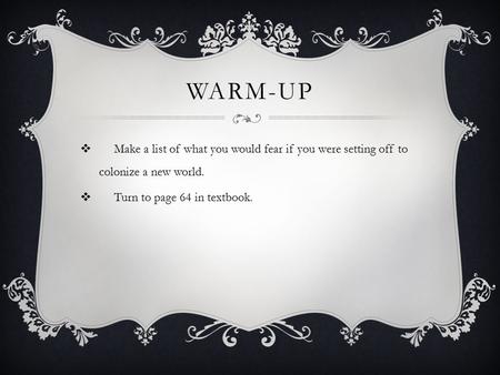 WARM-UP  Make a list of what you would fear if you were setting off to colonize a new world.  Turn to page 64 in textbook.