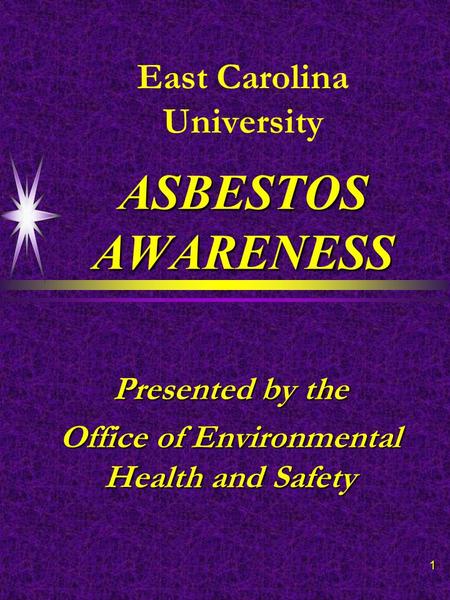 1 ASBESTOS AWARENESS East Carolina University ASBESTOS AWARENESS Presented by the Office of Environmental Health and Safety.