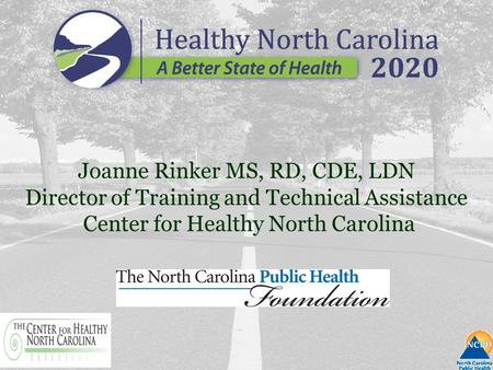 Joanne Rinker MS, RD, CDE, LDN Director of Training and Technical Assistance Center for Healthy North Carolina.