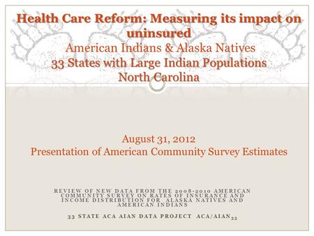 REVIEW OF NEW DATA FROM THE 2008-2010 AMERICAN COMMUNITY SURVEY ON RATES OF INSURANCE AND INCOME DISTRIBUTION FOR ALASKA NATIVES AND AMERICAN INDIANS 33.