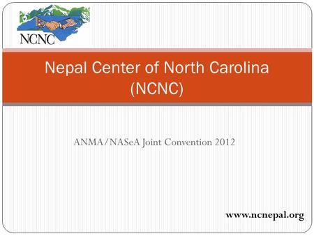 ANMA/NASeA Joint Convention 2012 Nepal Center of North Carolina (NCNC) www.ncnepal.org.