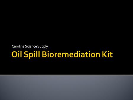 Carolina Science Supply.  The activities in this kit are intended to simulate how oil-degrading microbes can be used to break down petroleum after oceanic.