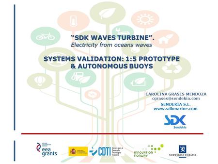 “SDK WAVES TURBINE”. “SDK WAVES TURBINE”. Electricity from oceans waves SYSTEMS VALIDATION: 1:5 PROTOTYPE & AUTONOMOUS BUOYS CAROLINA GRASES MENDOZA