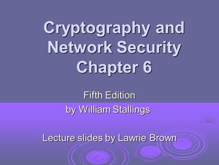 Cryptography and Network Security Chapter 6 Fifth Edition by William Stallings Lecture slides by Lawrie Brown.