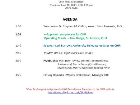 CIHR Mini-Info Session Thursday June 20, 2013 1:00-3:30 pm MDCL 3020 AGENDA 1:00Welcome— Dr. Stephen M. Collins, Assoc. Dean Research, FHS 1:05 e-Approval.