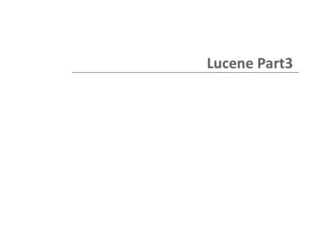 Lucene Part3‏. Lucene High Level Infrastructure When you look at building your search solution, you often find that the process is split into two main.