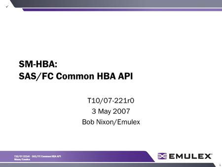 T10/07-221r0 - SAS/FC Common HBA API Nixon/Emulex 1 SM-HBA: SAS/FC Common HBA API T10/07-221r0 3 May 2007 Bob Nixon/Emulex.