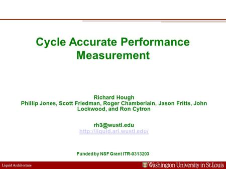 Extensible Networking Platform 1 Liquid Architecture Cycle Accurate Performance Measurement Richard Hough Phillip Jones, Scott Friedman, Roger Chamberlain,