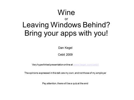 Wine or Leaving Windows Behind? Bring your apps with you! Dan Kegel Cebit 2009 Very hyperlinked presentation online at www.kegel.com/cebitwww.kegel.com/cebit.