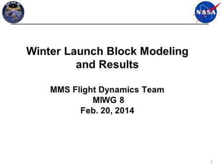 1 Winter Launch Block Modeling and Results MMS Flight Dynamics Team MIWG 8 Feb. 20, 2014.