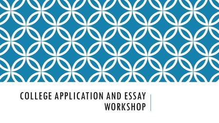 COLLEGE APPLICATION AND ESSAY WORKSHOP. WORKSHOP GOALS Smart, ambitious plans for applying to colleges this fall Tips and tricks to help you fill out.