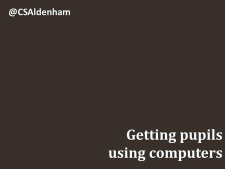 Getting pupils using Background Low uptake of subject National skills gap Change in Curriculum Computing is optional at KS4/5 Some.