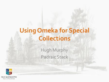 Using Omeka for Special Collections Hugh Murphy Padraic Stack.