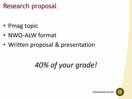 40% of your grade! Research proposal Pmag topic NWO-ALW format