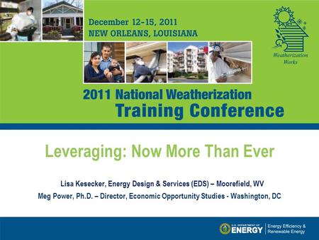 Leveraging: Now More Than Ever Lisa Kesecker, Energy Design & Services (EDS) – Moorefield, WV Meg Power, Ph.D. – Director, Economic Opportunity Studies.