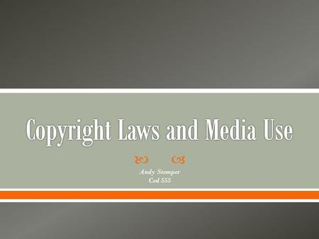  Andy Stemper Ced 555.  What is Copyright?  What is Plagiarism?  What is Fair Use?  Simply state: What can we use?  When do we have to cite sources?