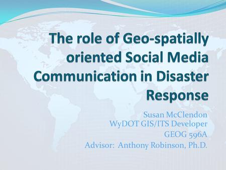 Susan McClendon WyDOT GIS/ITS Developer GEOG 596A Advisor: Anthony Robinson, Ph.D.