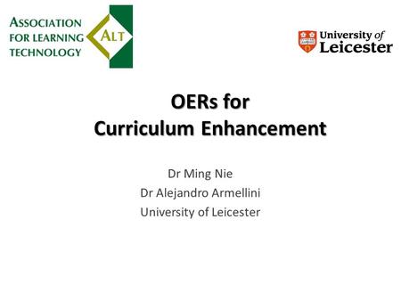 OERs for Curriculum Enhancement Dr Ming Nie Dr Alejandro Armellini University of Leicester.